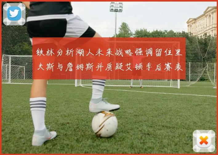 铁林分析湖人未来战略强调留住里夫斯与詹姆斯并质疑艾顿季后赛表现