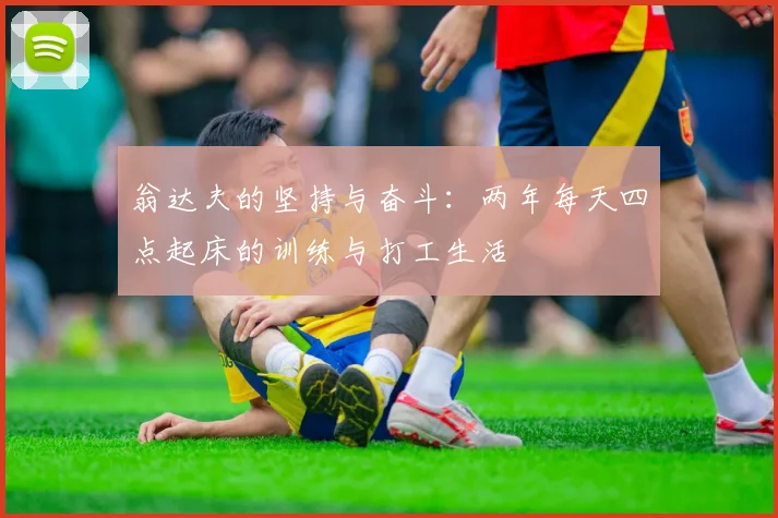 翁达夫的坚持与奋斗：两年每天四点起床的训练与打工生活